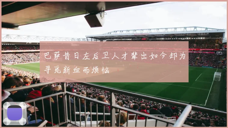 巴萨昔日左后卫人才辈出如今却为寻觅新血而烦恼